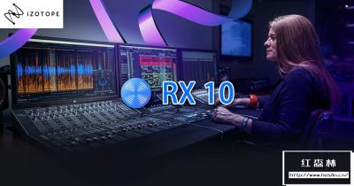 【软件】专业音频后期降噪修复处理软件 iZotope RX 10 v10.0 CE Win汉化中文版